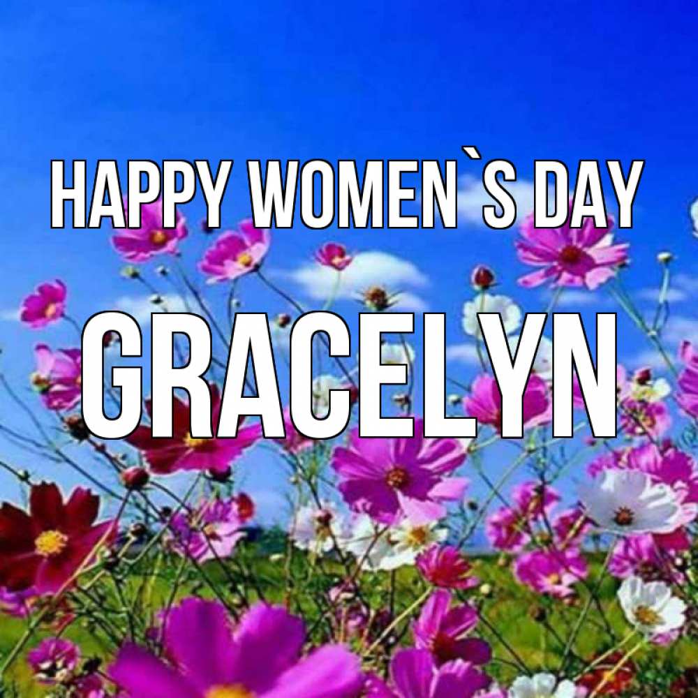Greetings card с именем, Gracelyn happy women`s day цветы Greetings with text for free download 